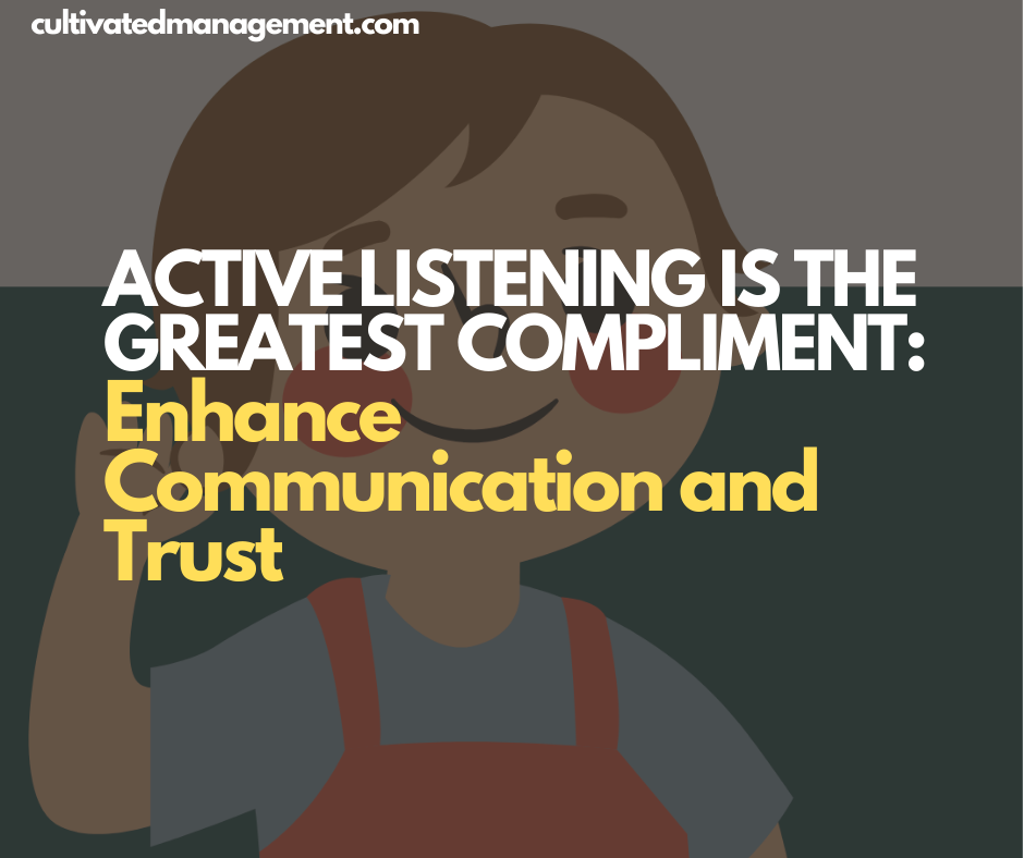 Active Listening Is the Greatest Compliment: Enhance Communication and Trust