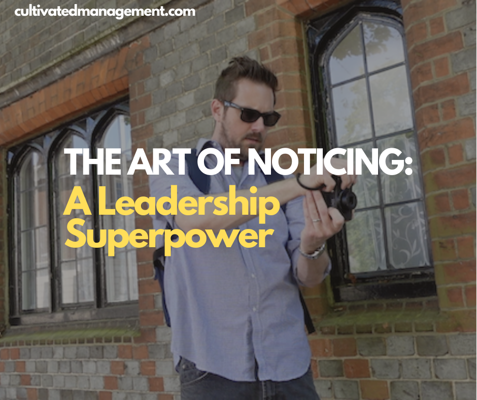 The Art of Noticing: A Leadership Superpower