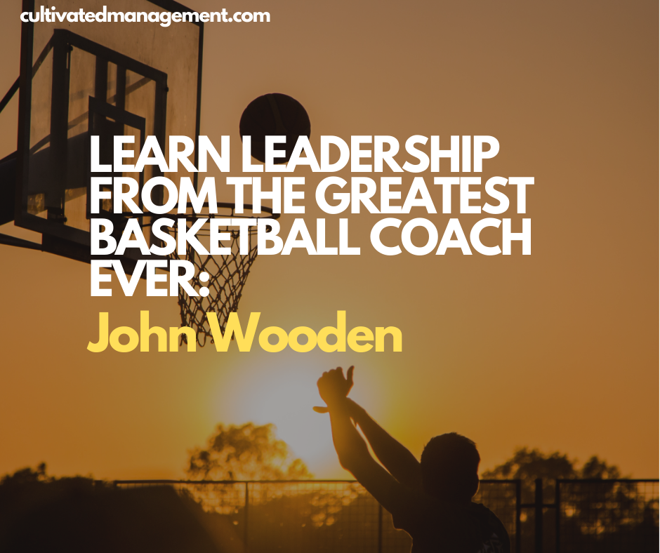 Learn Leadership From the Greatest Basketball Coach Ever: John Wooden