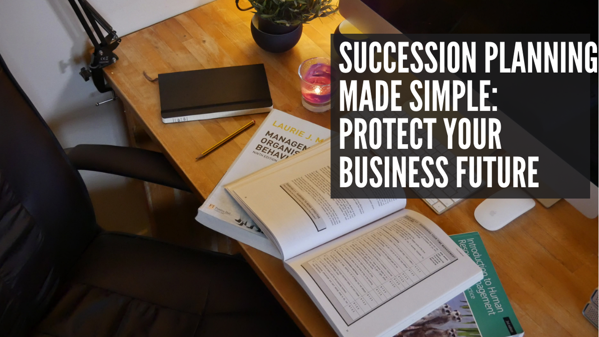 Succession Planning Made Simple: Protect Your Business Future
