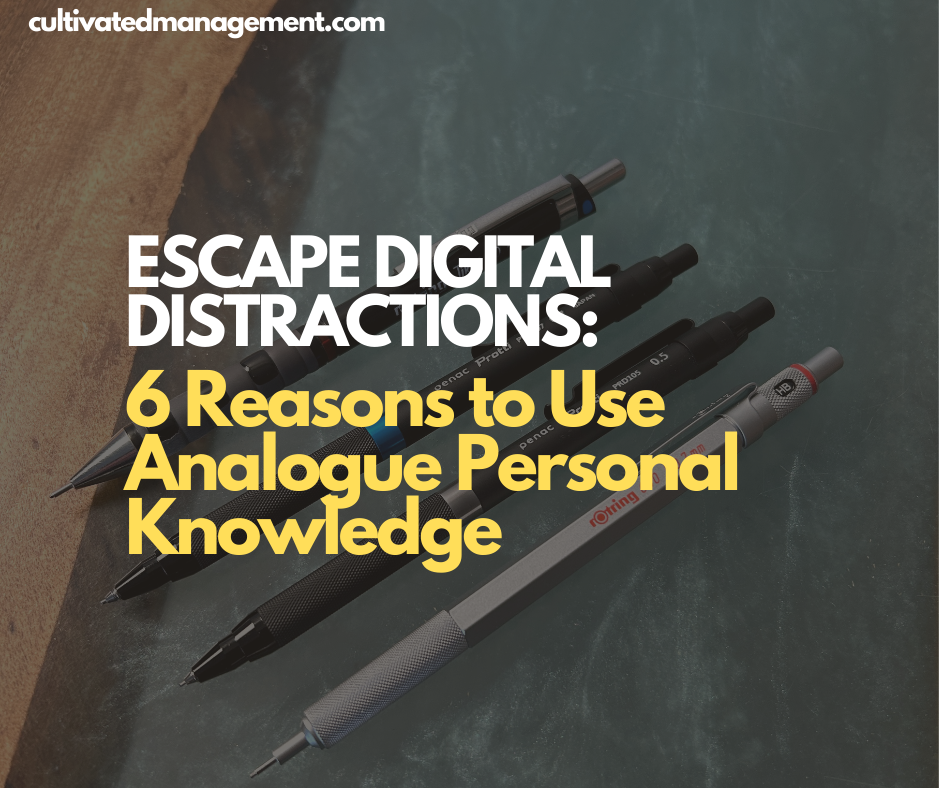 Escape Digital Distractions: 6 Reasons to Use Analogue Personal Knowledge