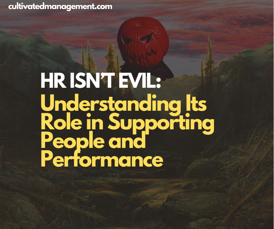 HR Isn’t Evil: Understanding Its Role in Supporting People and Performance