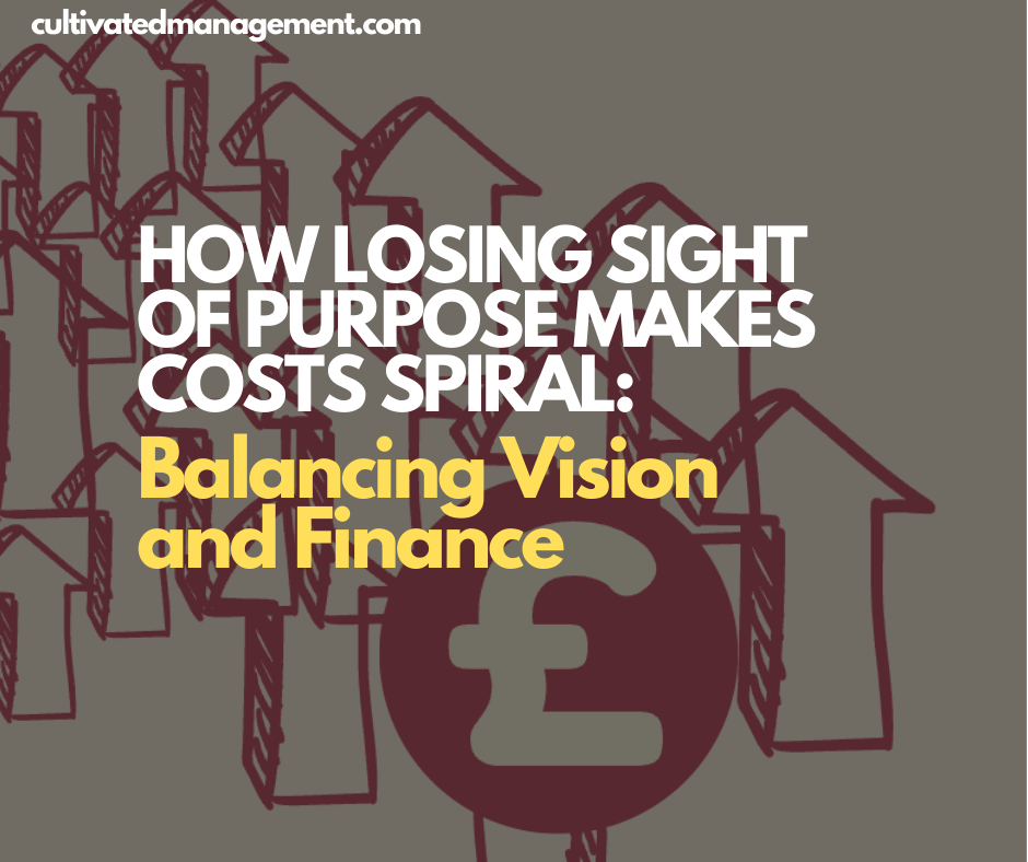 How Losing Sight of Purpose Makes Costs Spiral: Balancing Vision and Finance