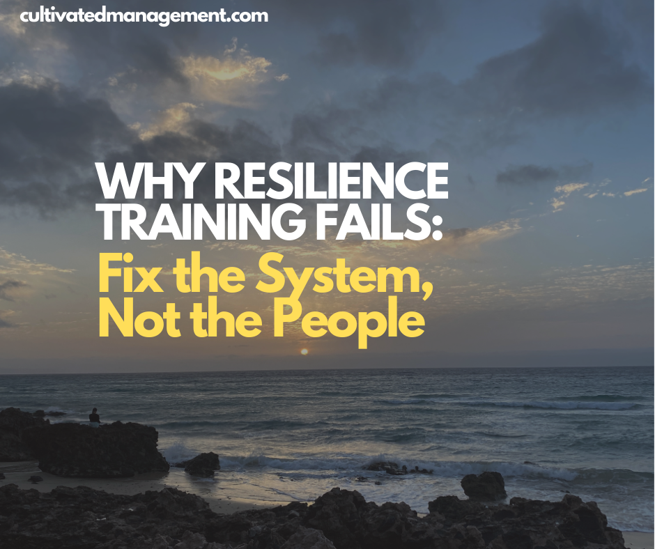 Why Resilience Training Fails: Fix the System, Not the People