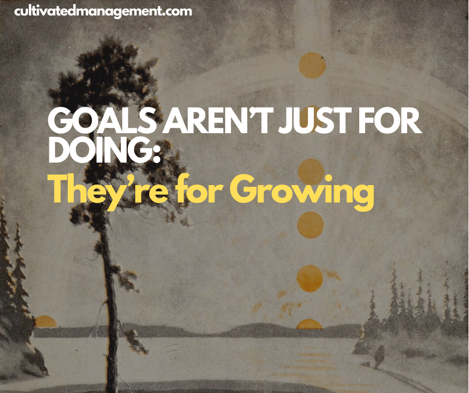 A photo of a tree from Public Domain Image Archive, with the words overlaid - Goals Aren’t just for Doing: They’re for Growing
