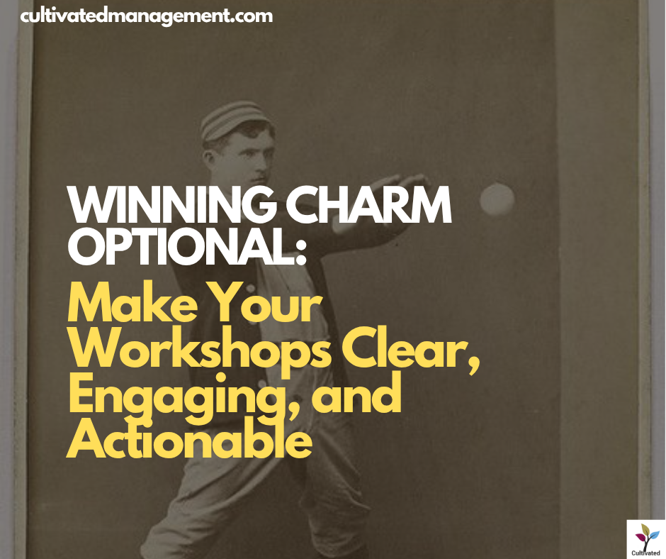 A photo of a man catching a baseball with the words overlaid - Winning Charm Optional: Make Your Workshops Clear, Engaging, and Actionable